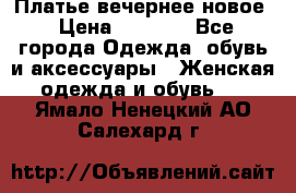 Платье вечернее новое › Цена ­ 3 000 - Все города Одежда, обувь и аксессуары » Женская одежда и обувь   . Ямало-Ненецкий АО,Салехард г.